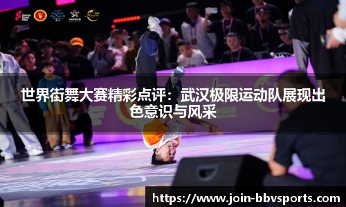 世界街舞大赛精彩点评：武汉极限运动队展现出色意识与风采